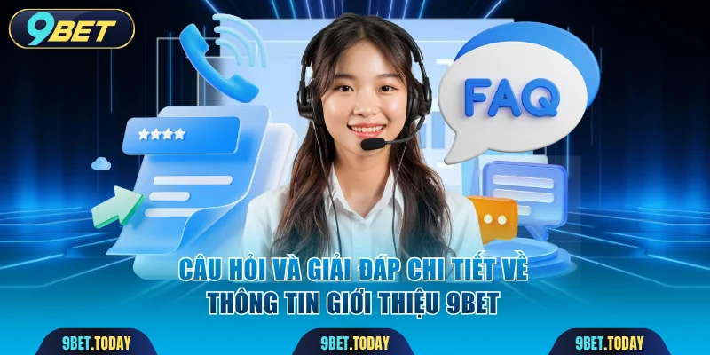 Câu hỏi và giải đáp chi tiết về thông tin giới thiệu 9BET